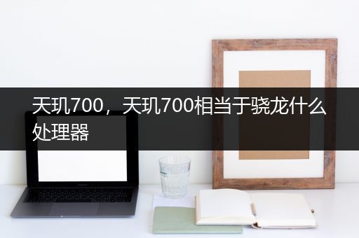 天玑700，天玑700相当于骁龙什么处理器